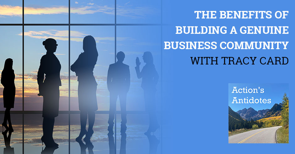 The Benefits Of Building A Genuine Business Community With Tracy Card