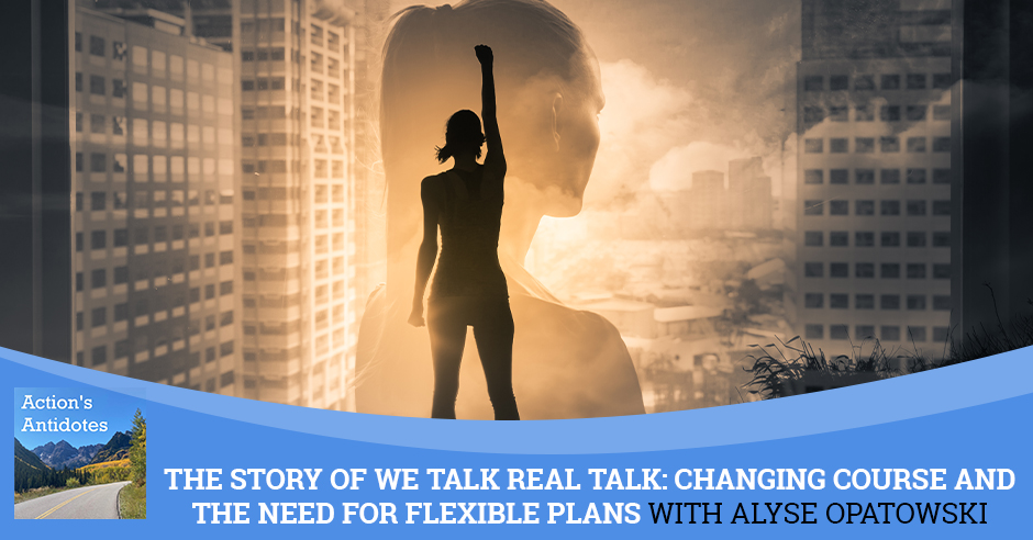 The Story Of We Talk Real Talk: Changing Course And The Need For Flexible Plans With Alyse Opatowski