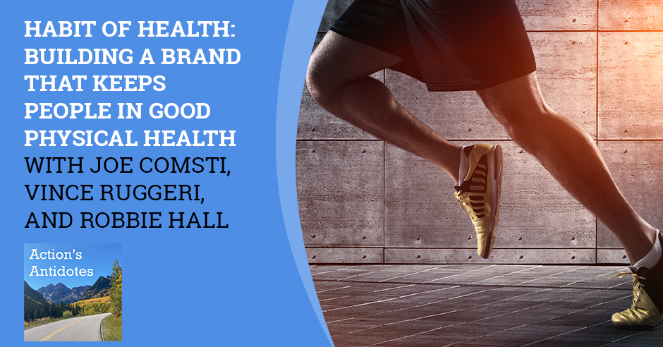 Habit Of Health: Building A Brand That Keeps People In Good Physical Health With Joe Comsti, Vince Ruggeri, and Robbie Hall