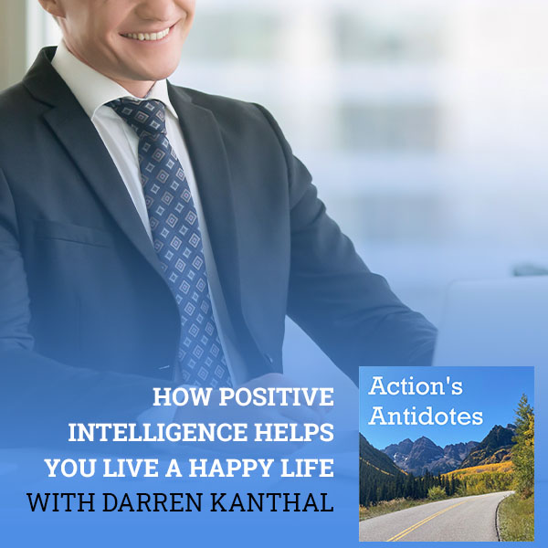 How Positive Intelligence Helps You Live A Happy Life With Darren Kanthal