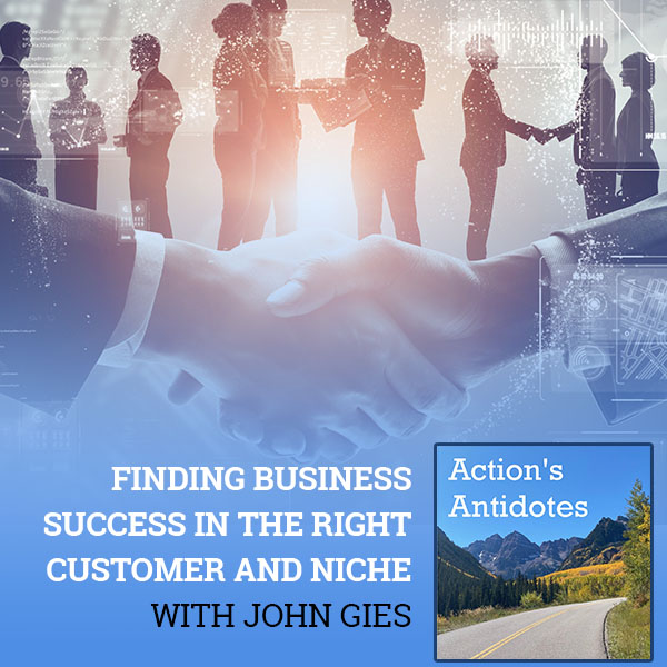 Finding Business Success In The Right Customer And Niche With John Gies