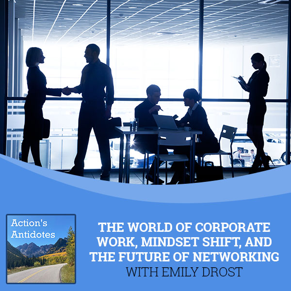 The World Of Corporate Work, Mindset Shift, And The Future Of Networking With Emily Drost