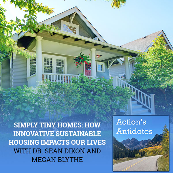 Simply Tiny Homes: How Innovative Sustainable Housing Impacts Our Lives With Dr. Sean Dixon And Megan Blythe
