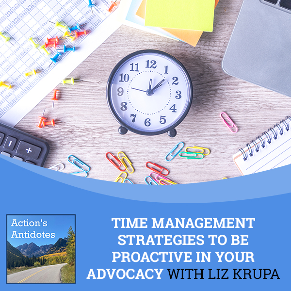 Time Management Strategies To Be Proactive In Your Advocacy With Liz Krupa