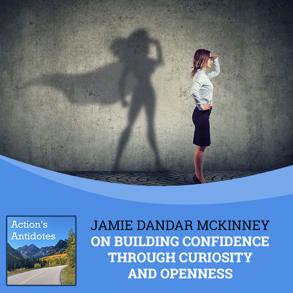 Jamie Dandar McKinney On Building Confidence Through Curiosity And Openness