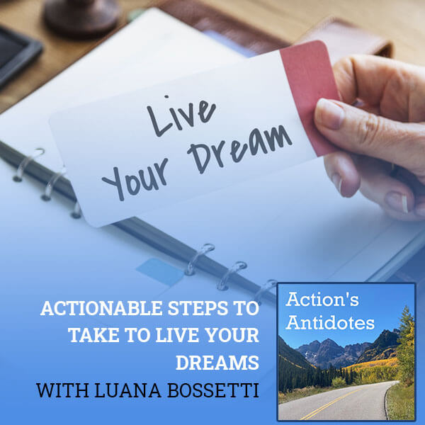 Actionable Steps To Take To Live Your Dreams With Luana Bossetti