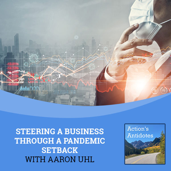 Steering A Business Through A Pandemic Setback With Aaron Uhl