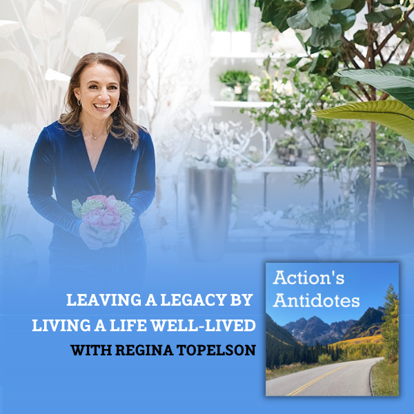 Leaving a Legacy by Living a Life Well-Lived By Regina Topelson