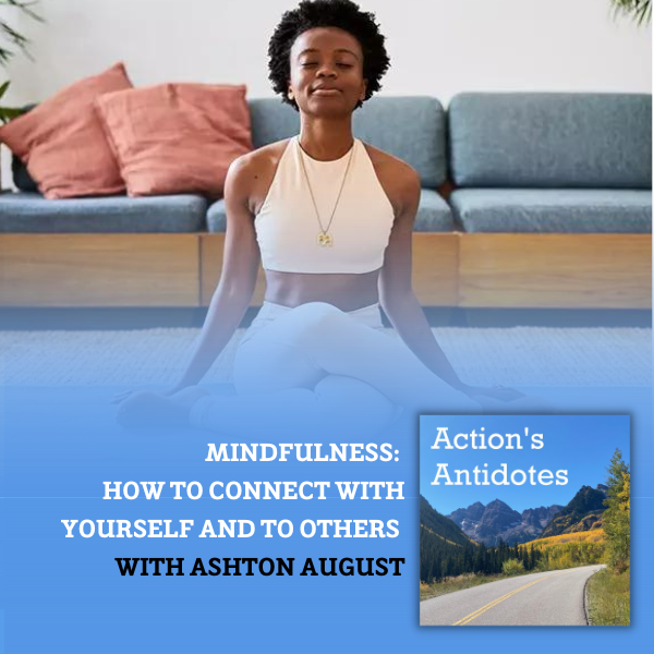 Mindfulness: How to Connect with Yourself and to Others with Ashton August