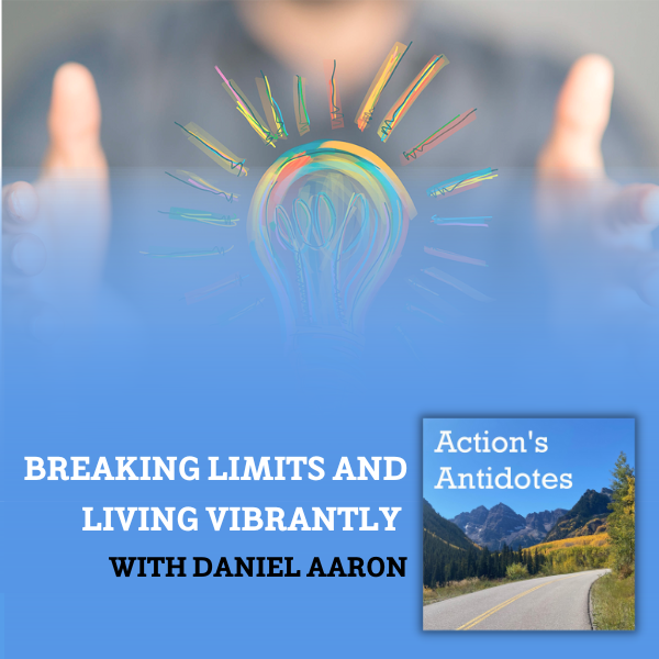 Breaking Limits and Living Vibrantly With Daniel Aaron