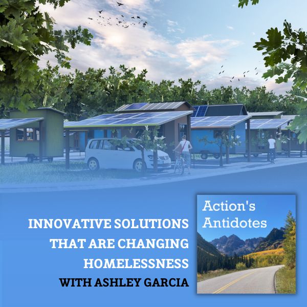Innovative Solutions That Are Changing Homelessness with Ashley Garcia