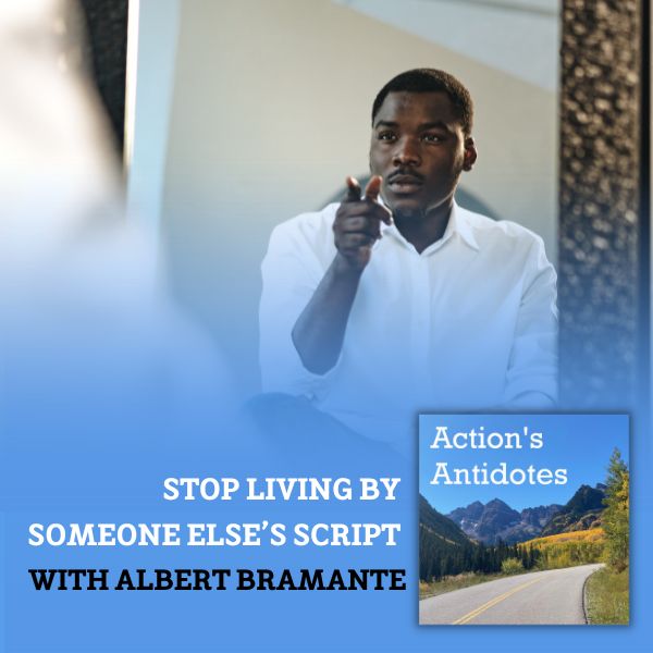 Stop Living by Someone Else’s Script with Albert Bramante