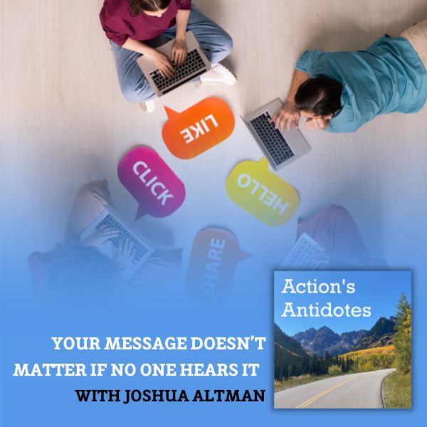 Your Message Doesn’t Matter If No One Hears It with Joshua Altman